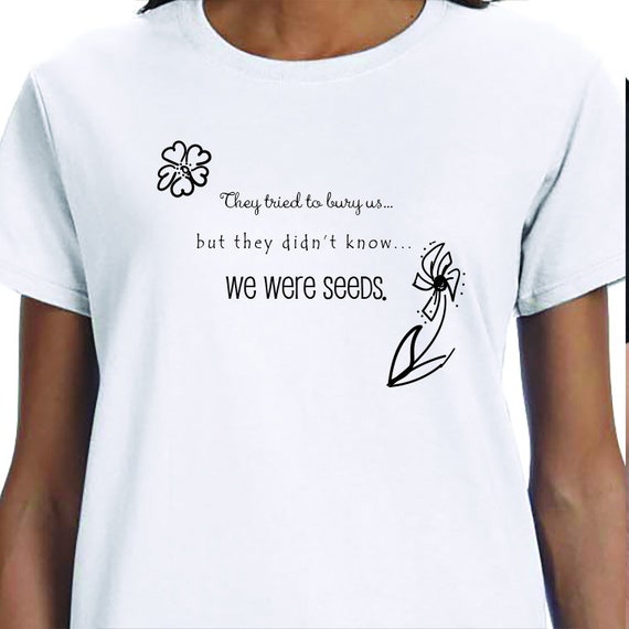 They tried to bury us but they did not know we were seeds, Anti Gun, Activism, March for our lives, T-Shirt Printed 100% Cotton Gift T-Shirt