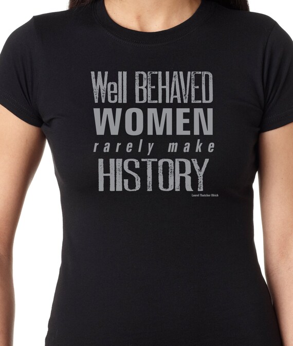 Well Behaved Women Rarely Make History Fitted T-Shirt, Funny Historical Quote T-shirt 100% Cotton Ladies Gift T-Shirt