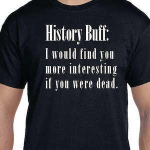 History Buff, History Buff Funny Quote, Funny Saying Printed 100% Cotton Gift T-Shirt
