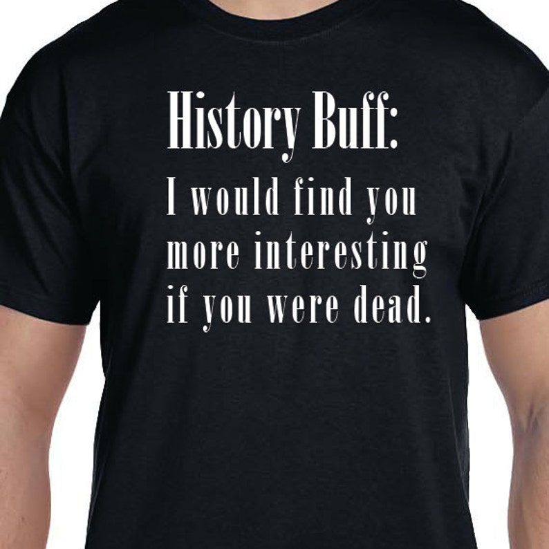 History Buff History Buff Funny Quote Funny Saying Printed Etsy