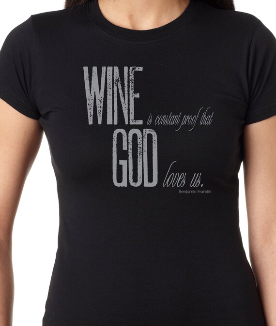 Benjamin Franklin Historical Quote T-shirt, Wine is constant proof God Loves Us, Funny Quote T-shirt 100% Cotton Fitted Ladies Gift T-Shirt