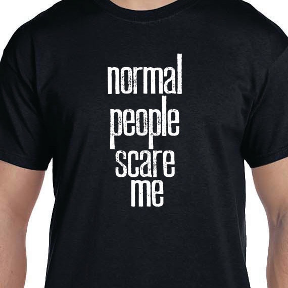 Normal People Scare Me Gift T-shirt, Funny Printed T-shirt, College Student Gift, Teenager Gift, 100% Cotton T-shirt.