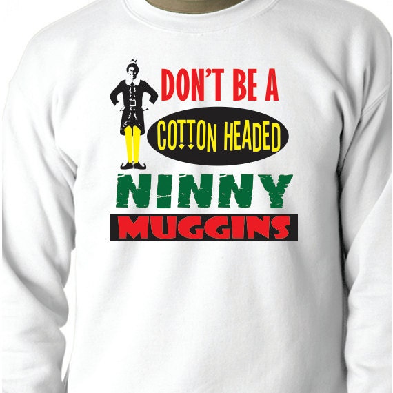 Don't Be a Cotton Headed Ninny Muggins, Christmas Sweatshirt, Elf Sweatshirt, 50/50 Crewneck Sweatshirt, Funny Saying Printed Sweatshirt