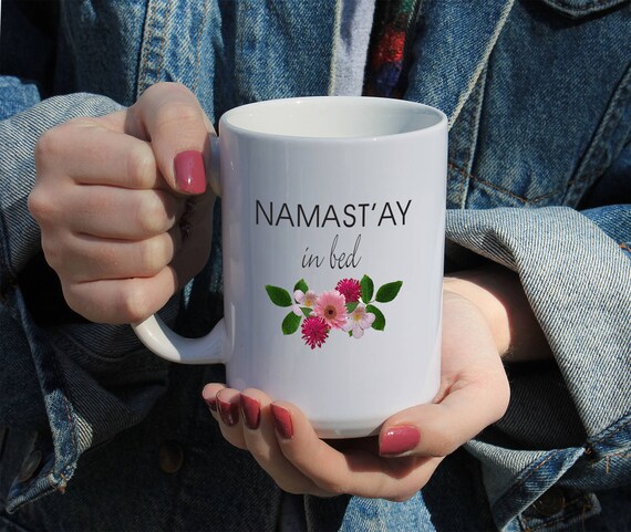 Namastay in Bed, Funny Saying Gift Mug 11 or 15 oz White Ceramic Mug, Gift For Her, College Student Gift, Funny Mug,