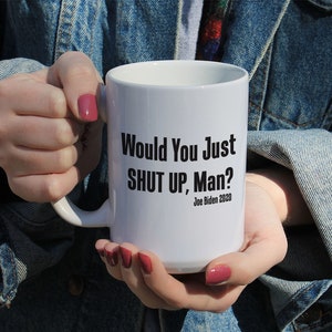 Would you just shut up, man?, Joe Biden 2020, Kamala Harris, Political Coffee Mug, Biden For President, White Ceramic Mug 11 or 15 OZ