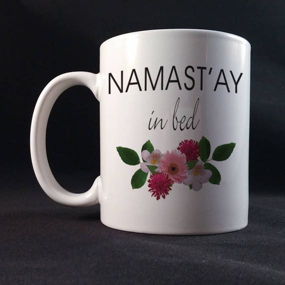 Namast'ay In Bed Funny Saying Gift Mug 11 or 15 oz White Ceramic Mug