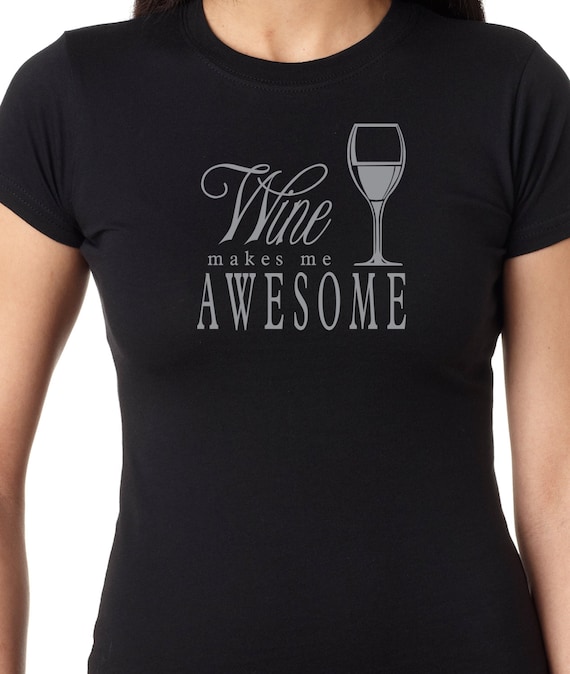 Wine Makes Me Awesome T-Shirt, Funny Quote Fitted T-shirt 100% Cotton Ladies Gift T-Shirt