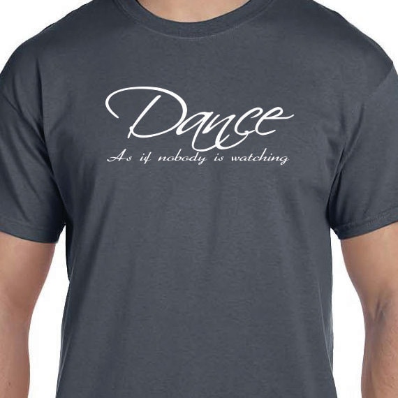 Dance As If No One Is Watching Printed Gift T-shirt, Dancer Gift, Printed T-shirt, 100% Cotton T-shirt.