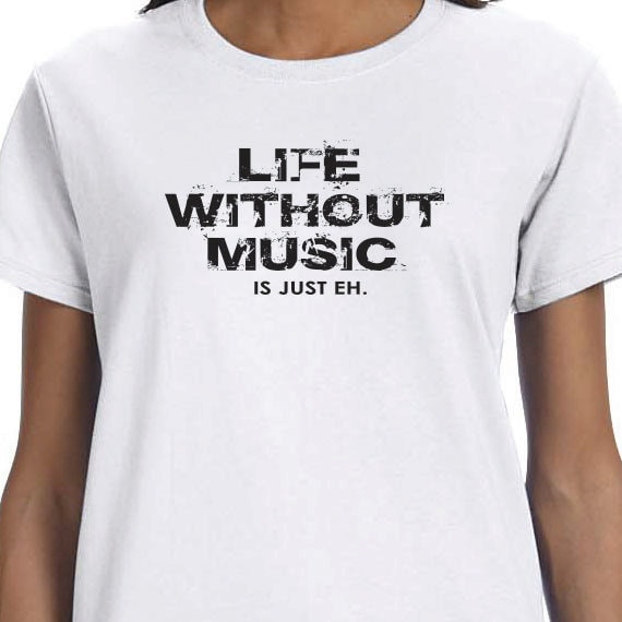 Life Without Music Is Just Eh. Gift T-shirt, Funny Printed T-shirt, 100% Cotton T-shirt.