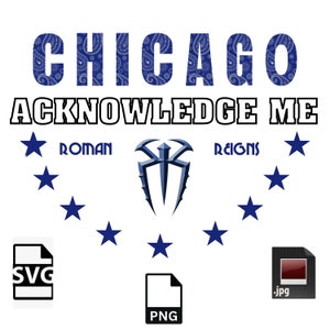 May include: A white graphic design with the text "CHICAGO ACKNOWLEDGE ME" in black. Below the text is a blue and white tribal symbol with the text "ROMAN REIGNS" in black. There are eight blue stars surrounding the symbol. The graphic is surrounded by a white background. The text "SVG", "PNG", and "jpg" are below the graphic.