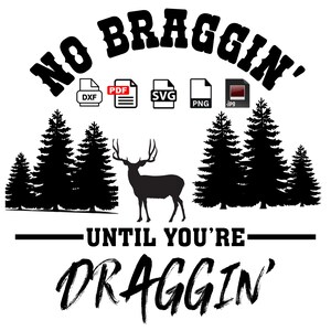Pode incluir: Silhueta preta e branca de um veado em um cenário de floresta com o texto "No Braggin' Until You're Draggin'" e ícones de tipo de arquivo para DXF, PDF, SVG, PNG e JPG.