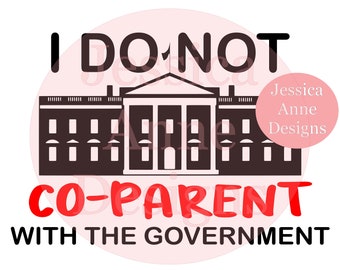 I do not CO-PARENT with the GOVERNMENT/png/sublimation instant digital design download