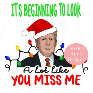 CHRISTMAS TRUMP PNG its beginning to look a lot like you miss me sublimation instant digital design download