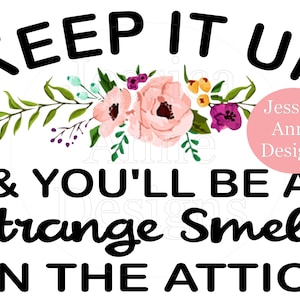 Keep it up and you&#39;ll be a strange smell in attic PNG instant digital download sublimation