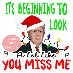 CHRISTMAS TRUMP PNG its beginning to look a lot like you miss me sublimation instant digital design download