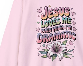 Jesus Loves Me Even When I’m Dramatic Sweatshirt • Christian Crewneck • Cute Pastel Faith Sweater • Bible Verse Pullover • Gift for Her