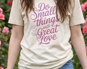 St. Thérèse of Lisieux Christian unisex T shirt quote, Do small things with great love soft bella tee shirt