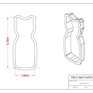 May include: A line drawing of a dress cookie cutter, measuring 4.70 inches tall and 1.84 inches wide. The drawing is on a white background with the text "TRULY MAD PLASTICS, LLC, DWG. NO. dress-53 4.7 WEGH: 0.000".