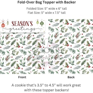 May include: Fold-over bag topper with a festive design. The front features the text "SEASON'S greetings" with decorative ornaments. The back has a repeating pattern of green leaves and red berries. Folded size is 5" wide x 6" tall. Flat size is 5" wide x 7.5" tall.
