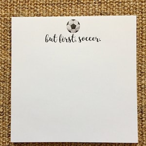 But First Soccer Notepad - Sports - Team - Notes - Desk - Custom - Favor - 3.67x8.5 - 5.5x5.5 - 5.5x8.5