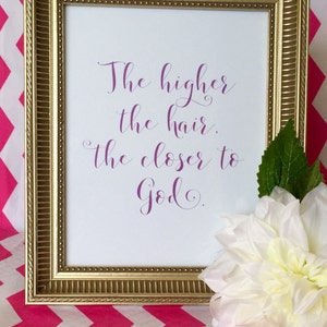 The Higher the Hair, the Closer to God - Art Print - Southern - Big Hair - Wall Decor - Bedroom - Bathroom - Dorm Room - 5x7 or 8x10