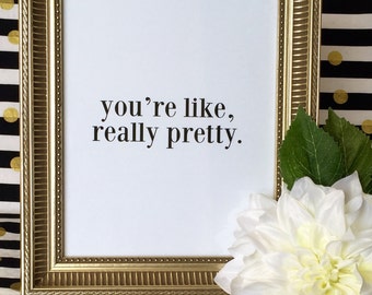 You're Like Really Pretty - Art Print - Wall Decor - Mean Girls - Quote Print - Bathroom - Bedroom - 5x7 or 8x10