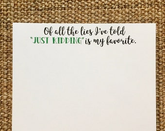 Of All The Lies I've Told Just Kidding is My Favorite Notepad - Funny - Sassy - Hostess Gift  - Custom - 3.67x8.5 - 5.5x5.5 - 5.5x8.5