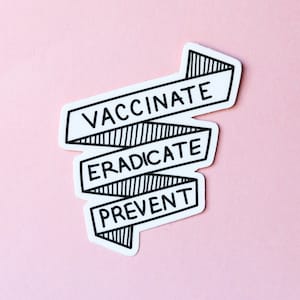 May include: White sticker with black text that reads "Vaccinate, Eradicate, Prevent" on a pink background.