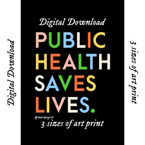 May include: Digital download of a printable art print with the text "PUBLIC HEALTH SAVES LIVES." in colorful letters on a black background. The text "3 sizes of art print" is also included.