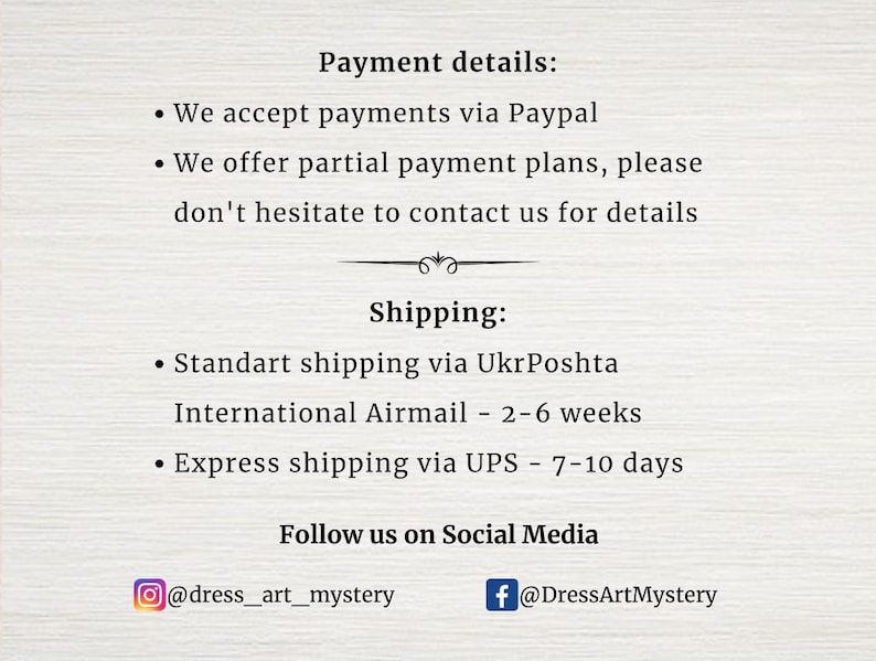 May include: Payment details for an Etsy shop, including information about accepting payments via PayPal and offering partial payment plans. Shipping options include standard shipping via UkrPoshta with an estimated delivery time of 2-6 weeks and express shipping via UPS with an estimated delivery time of 7-10 days. The shop's social media handles are also included: @dress_art_mystery on Instagram and @DressArtMystery on Facebook.