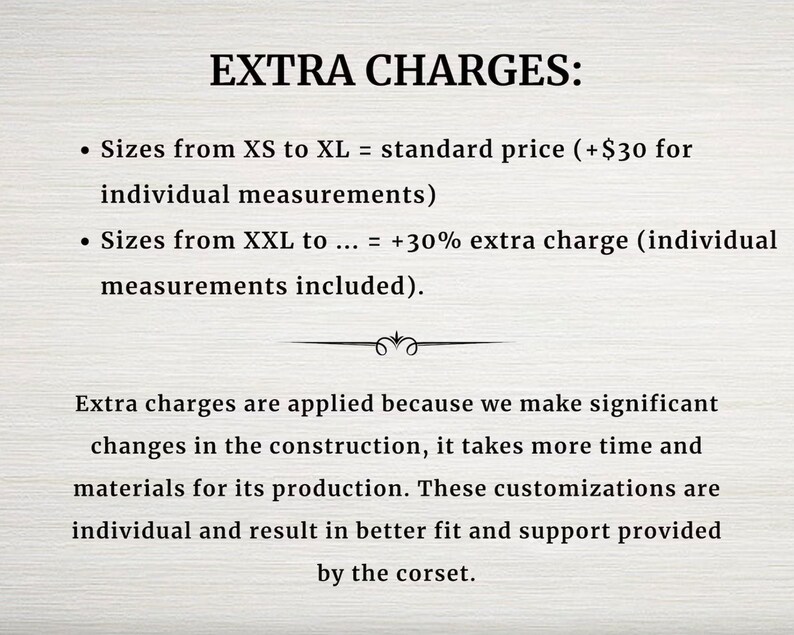 May include: Text explaining extra charges for custom-sized corsets. Sizes XS to XL are standard price, plus &pound;30 for individual measurements. Sizes XXL and up are an additional 30% extra charge, with individual measurements included.