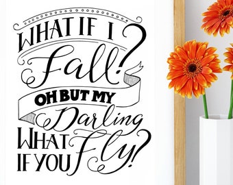 Quote Art Print, Wall Sign Print, Poetry Lettering Print, What If I Fall? Oh But My Darling, What If You Fly? Original Hand Lettered Design