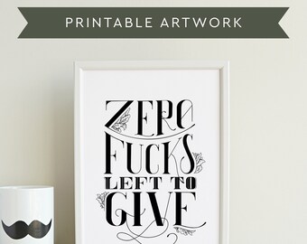Zero Fucks Left to Give, sarcastic printable, PDF JPG printable art, printable decor, funny quote art, funny saying, sarcastic quote print
