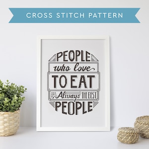 May include: A white framed cross stitch pattern with black text that reads "People who love to eat are always the best people".