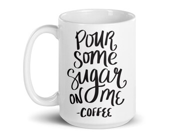 Funny coffee mug, funny quote coffee mug, "Pour some sugar on me" coffee mug design, hand lettered design