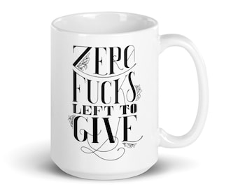 Zero Fucks Left to Give Funny Coffee Mug, Hilarious Coffee Mug Saying, Great Coffee Mug Gift