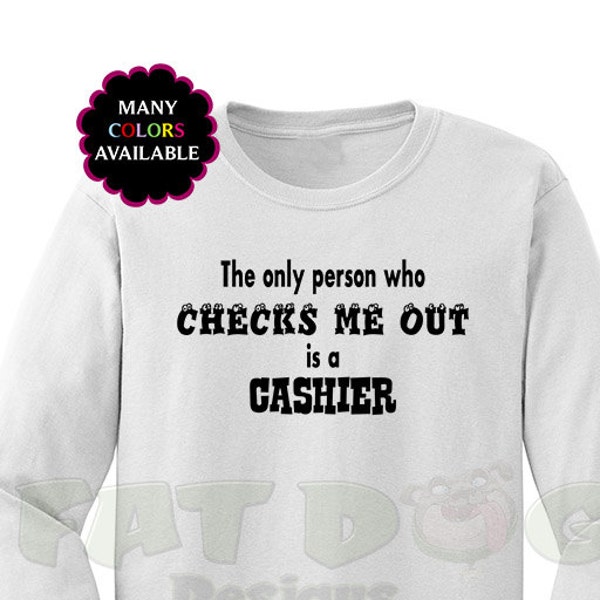 The Only Person Who Checks Me Out is a Cashier Custom Long-Sleeved T-shirt (S-5XL)