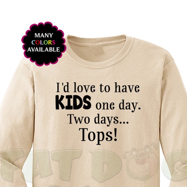 I'd Love to Have Kids One Day. Two Days... Tops! Custom Long-Sleeved T-shirt (S-5XL) Childfree Tshirt, Childless by Choice, Funny Tshirt