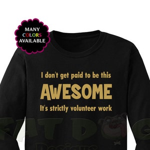 I Don&#39;t get Paid To Be This Awesome It&#39;s Strictly Volunteer Work Custom Long-Sleeved T-shirt (S-5XL)