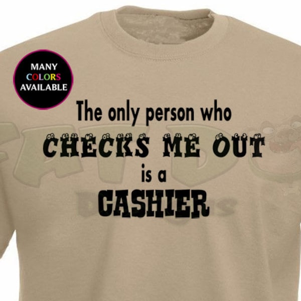 The Only Person Who Checks Me Out is a Cashier Custom Short-Sleeve T-Shirt (S-6XL)