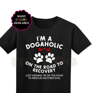 I&#39;m A Dogaholic on the Road to Recovery Just Kidding I&#39;m on the Road to Rescue Another Dog Two-Color Custom Short-Sleeve T-Shirt (S-5XL)