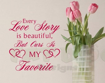 Every Love Story is Beautiful, But Ours is My Favorite Removable Vinyl Decal - Gift, Wedding, Anniversary, Love