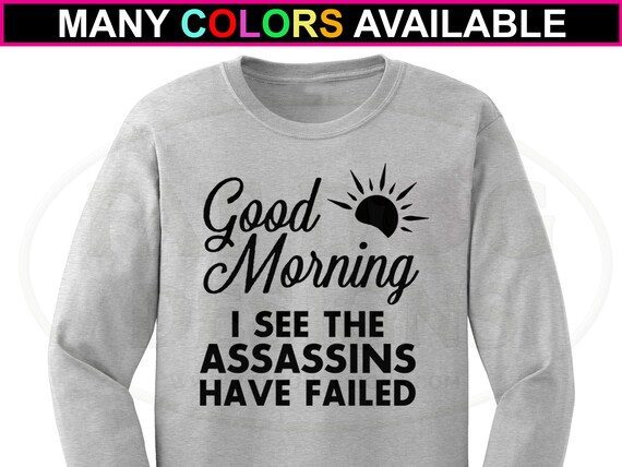 Good Morning I See Theassassins Have Failed Shirt Funny Gift Good Morning I See Theassassins Have Failed Shirt Funny Gift
