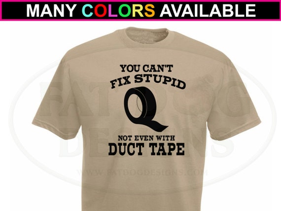 Duct Tape Can't Fix Stupid Funny Gift T-Shirt Duct Tape Can't Fix Stupid Funny Gift T-Shirt