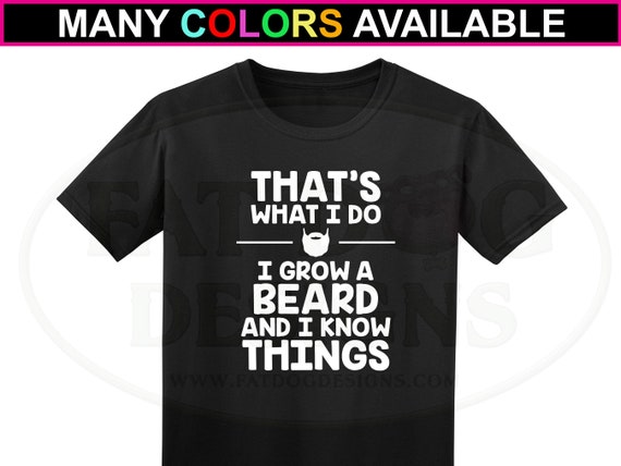 That's What I Do I Grow A Beard And I Know Things T-Shirt That's What I Do I Grow A Beard And I Know Things T-Shirt