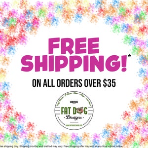 May include: A pink and white graphic with the text "FREE SHIPPING! ON ALL ORDERS OVER $35" surrounded by a colorful confetti border. The text "FAT DOG Designs." is in a circle at the bottom of the graphic.