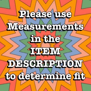 May include: A colorful, retro-style graphic with a starburst design in orange, red, green, blue, and peach tones. The text in the center reads "Please use Measurements in the ITEM DESCRIPTION to determine fit."
