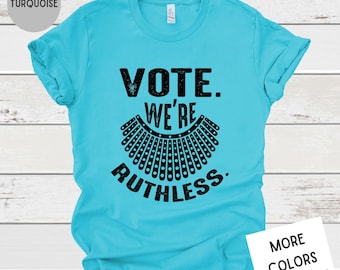 Vote We're Ruthless | Feminist Shirt | Roe V Wade Shirt | Pro Choice Shirt | Women's Rights Shirt