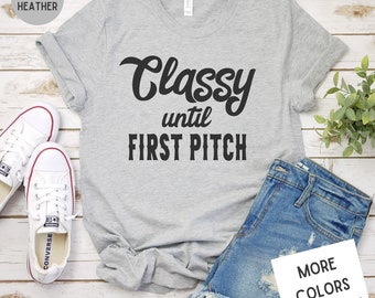 Classy Until First Pitch Baseball Softball Mom Shirt - Unisex Premium Super Soft T Shirt