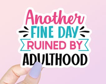 Another Fine Day Ruined By Adulthood Sticker | Funny Sticker | Water Bottle Sticker | Laptop Sticker | Bumper Sticker | Planner Sticker